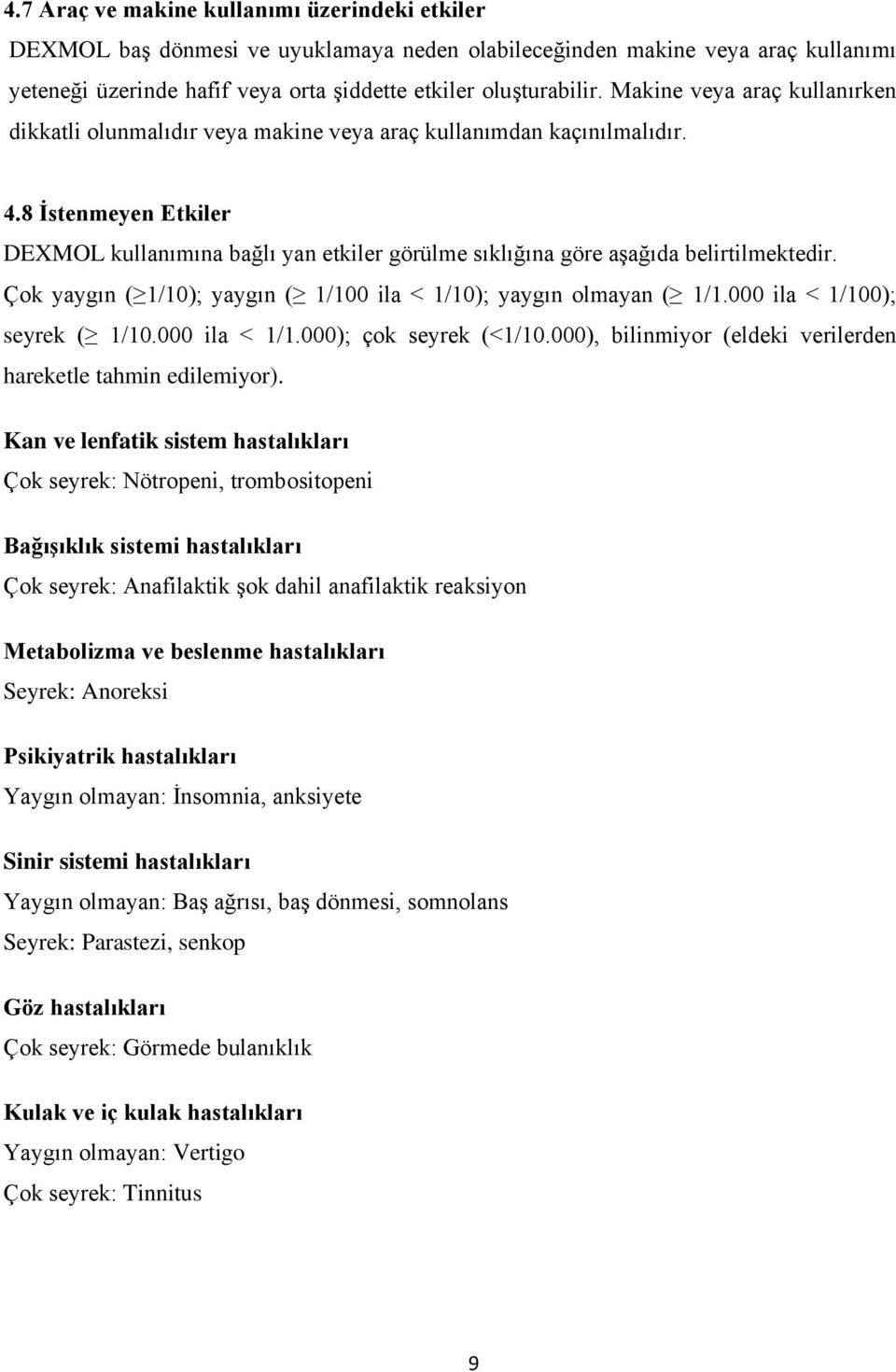 8 İstenmeyen Etkiler DEXMOL kullanımına bağlı yan etkiler görülme sıklığına göre aşağıda belirtilmektedir. Çok yaygın ( 1/10); yaygın ( 1/100 ila < 1/10); yaygın olmayan ( 1/1.