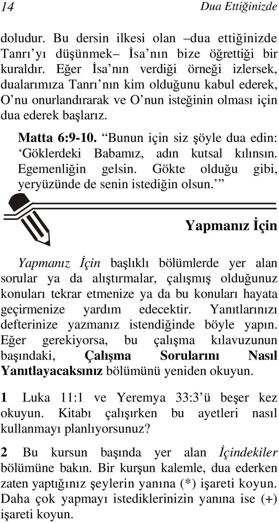 Bunun için siz şöyle dua edin: Göklerdeki Babamız, adın kutsal kılınsın. Egemenliğin gelsin. Gökte olduğu gibi, yeryüzünde de senin istediğin olsun.