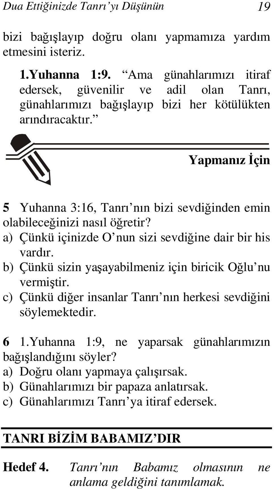 Yapmanız İçin 5 Yuhanna 3:16, Tanrı nın bizi sevdiğinden emin olabileceğinizi nasıl öğretir? a) Çünkü içinizde O nun sizi sevdiğine dair bir his vardır.