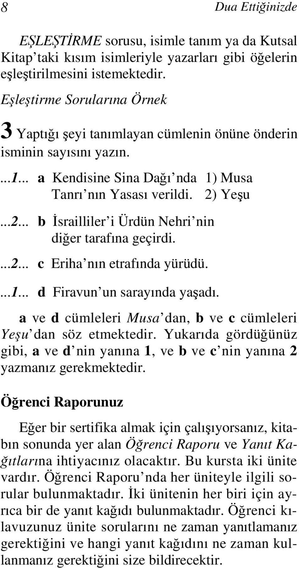 Yeşu...2... b İsrailliler i Ürdün Nehri nin diğer tarafına geçirdi....2... c Eriha nın etrafında yürüdü....1... d Firavun un sarayında yaşadı.