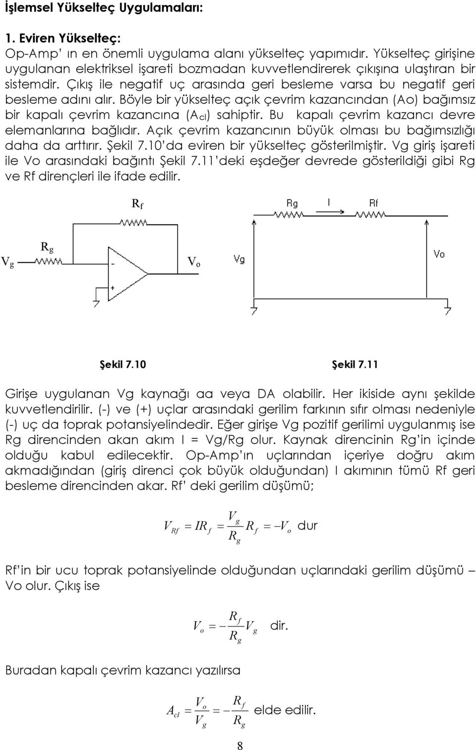 Bu kapalı çevrm kazancı devre elemanlarına bağlıdır. çık çevrm kazancının büyük lması bu bağımsızlığı daha da arttırır. Şekl 7.0 da evren br yükselteç österlmştr. rş şaret le arasındak bağıntı Şekl 7.