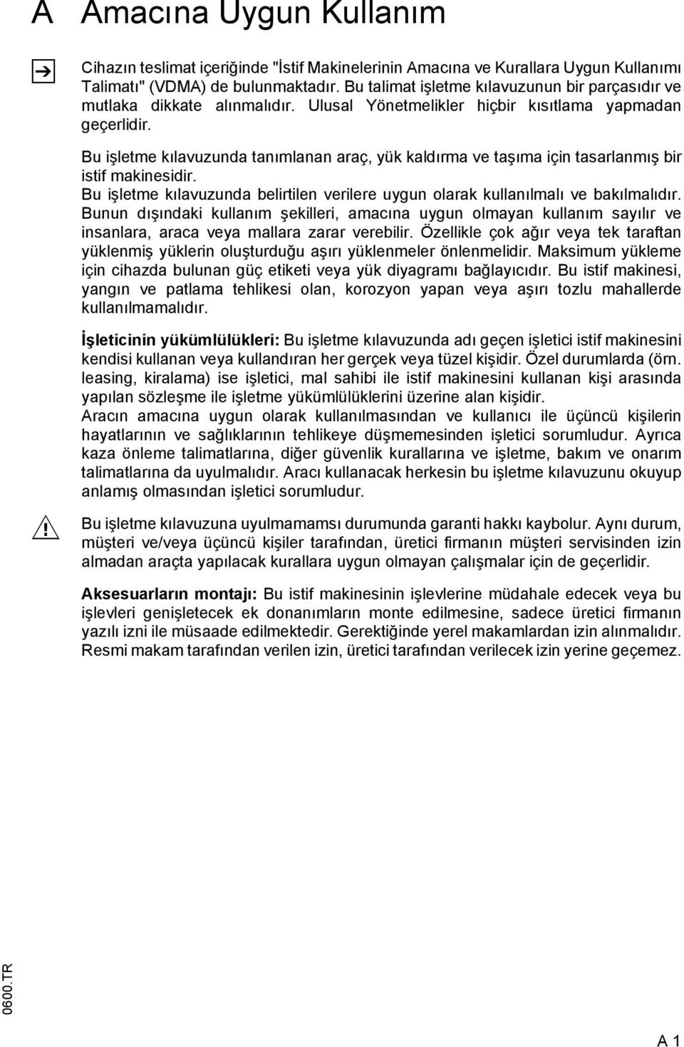 Bu işletme kılavuzunda tanımlanan araç, yük kaldırma ve taşıma için tasarlanmış bir istif makinesidir. Bu işletme kılavuzunda belirtilen verilere uygun olarak kullanılmalı ve bakılmalıdır.