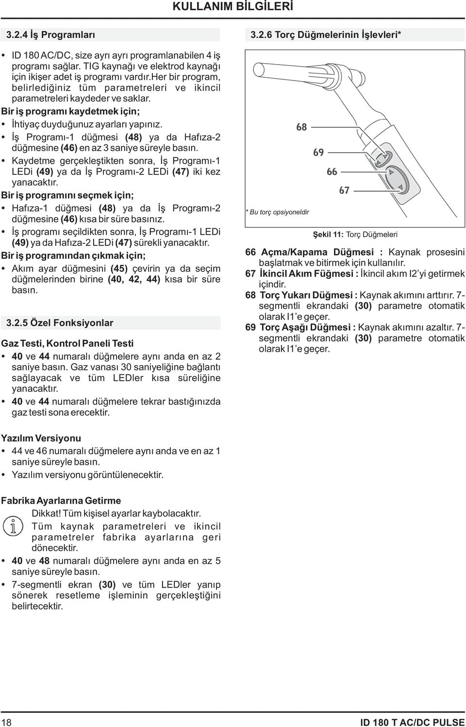 Ýþ Programý-1 düðmesi (48) ya da Hafýza-2 düðmesine (46) en az 3 saniye süreyle basýn. Kaydetme gerçekleþtikten sonra, Ýþ Programý-1 LEDi (49) ya da Ýþ Programý-2 LEDi (47) iki kez yanacaktýr.