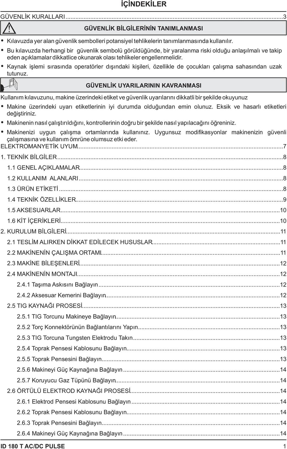 Kaynak iþlemi sýrasýnda operatörler dýþýndaki kiþileri, özellikle de çocuklarý çalýþma sahasýndan uzak tutunuz.