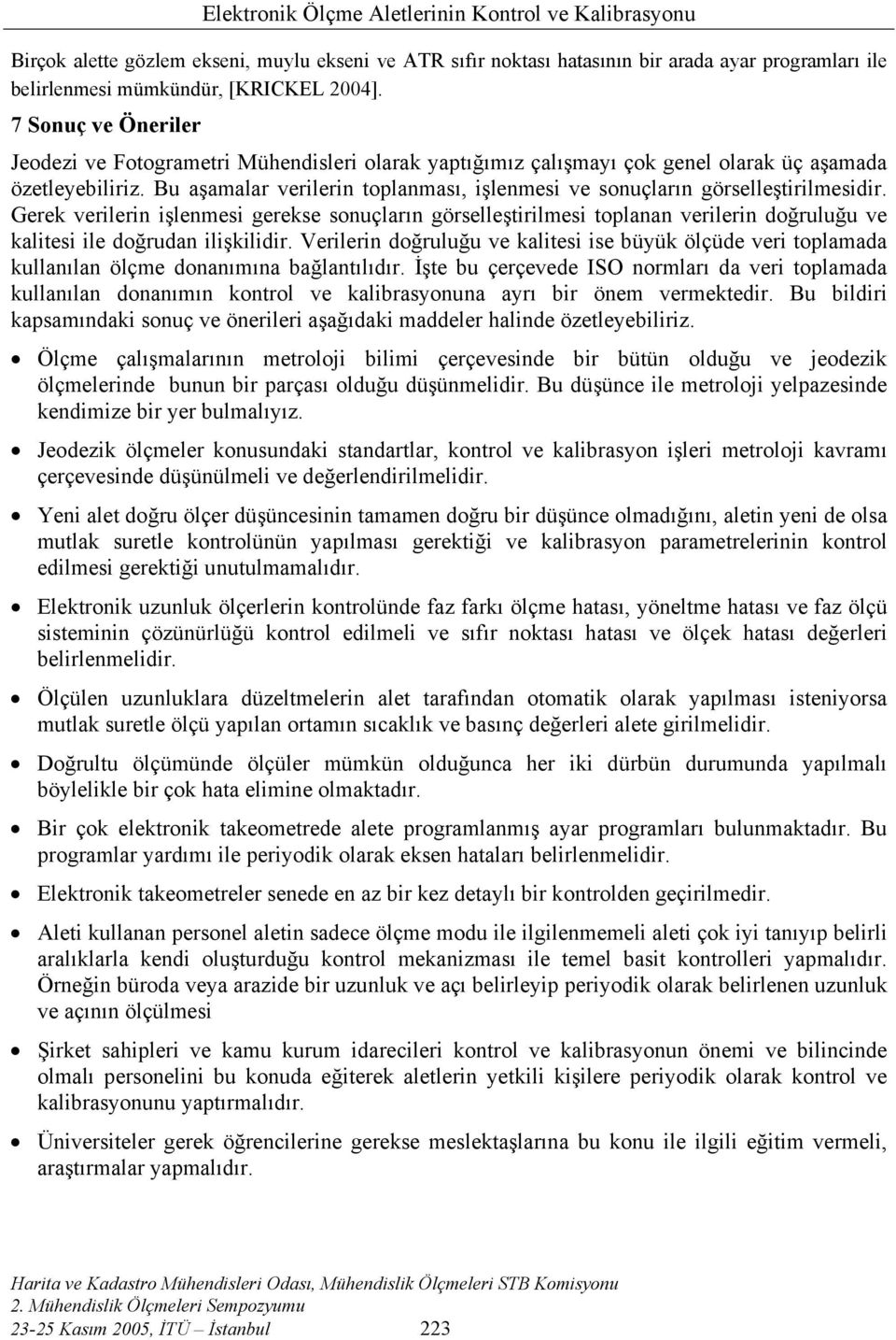 Bu aşamalar verilerin toplanması, işlenmesi ve sonuçların görselleştirilmesidir.