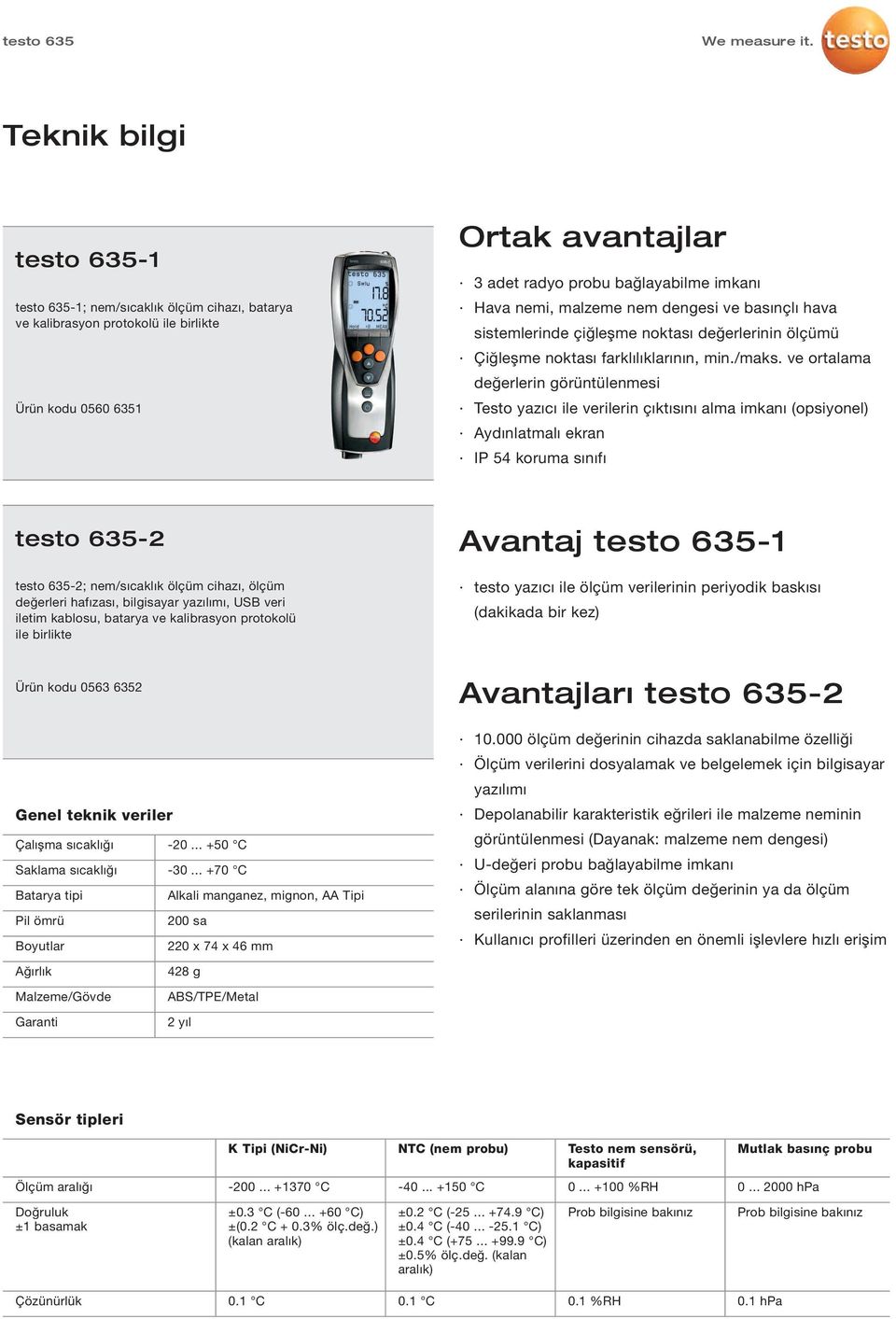 ve ortalama değerlerin görüntülenmesi Testo yazıcı ile verilerin çıktısını alma imkanı (opsiyonel) Aydınlatmalı ekran IP 54 koruma sınıfı testo 635-2 testo 635-2; nem/sıcaklık ölçüm cihazı, ölçüm