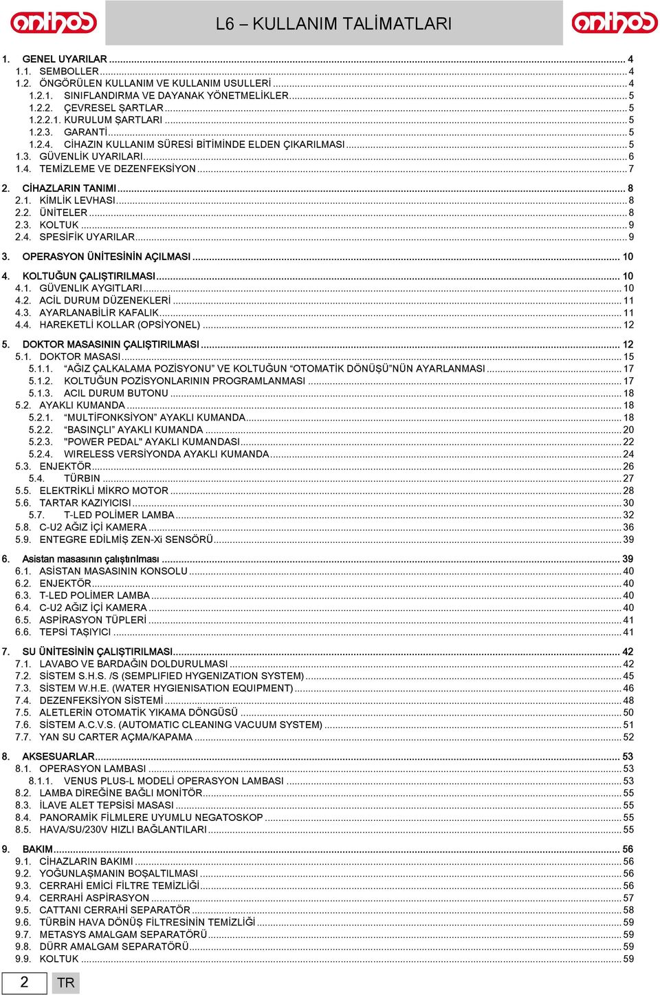 .. 8 2.2. ÜNİTELER... 8 2.3. KOLTUK... 9 2.4. SPESİFİK UYARILAR... 9 3. OPERASYON ÜNİTESİNİN AÇILMASI... 10 4. KOLTUĞUN ÇALIŞTIRILMASI... 10 4.1. GÜVENLIK AYGITLARI... 10 4.2. ACİL DURUM DÜZENEKLERİ.