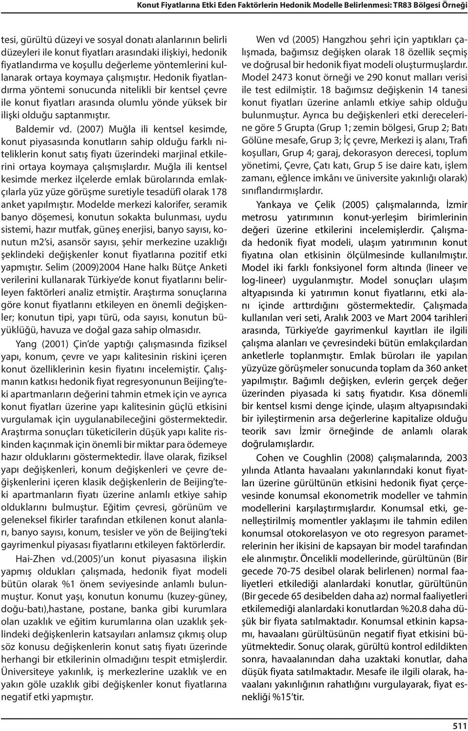 Hedonik fiyatlandırma yöntemi sonucunda nitelikli bir kentsel çevre ile konut fiyatları arasında olumlu yönde yüksek bir ilişki olduğu saptanmıştır. Baldemir vd.