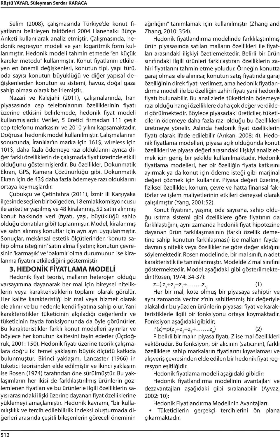 Konut fiyatlarını etkileyen en önemli değişkenleri, konutun tipi, yapı türü, oda sayısı konutun büyüklüğü ve diğer yapısal değişkenlerden konutun su sistemi, havuz, doğal gaza sahip olması olarak