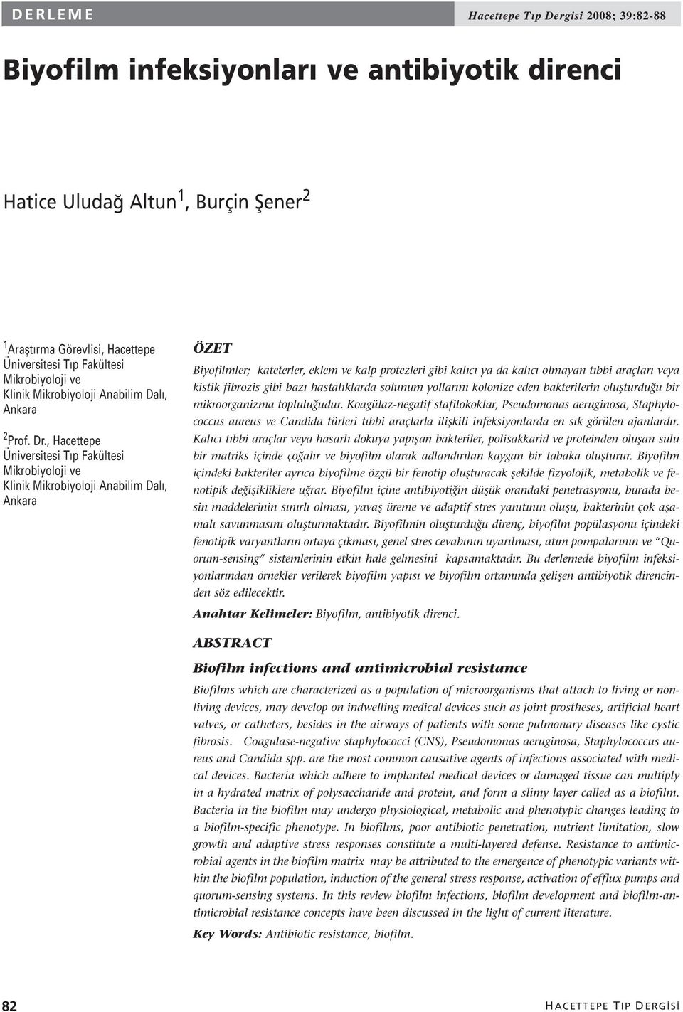 , Hacettepe Üniversitesi Tıp Fakültesi Mikrobiyoloji ve Klinik Mikrobiyoloji Anabilim Dalı, Ankara ÖZET Biyofilmler; kateterler, eklem ve kalp protezleri gibi kalıcı ya da kalıcı olmayan tıbbi