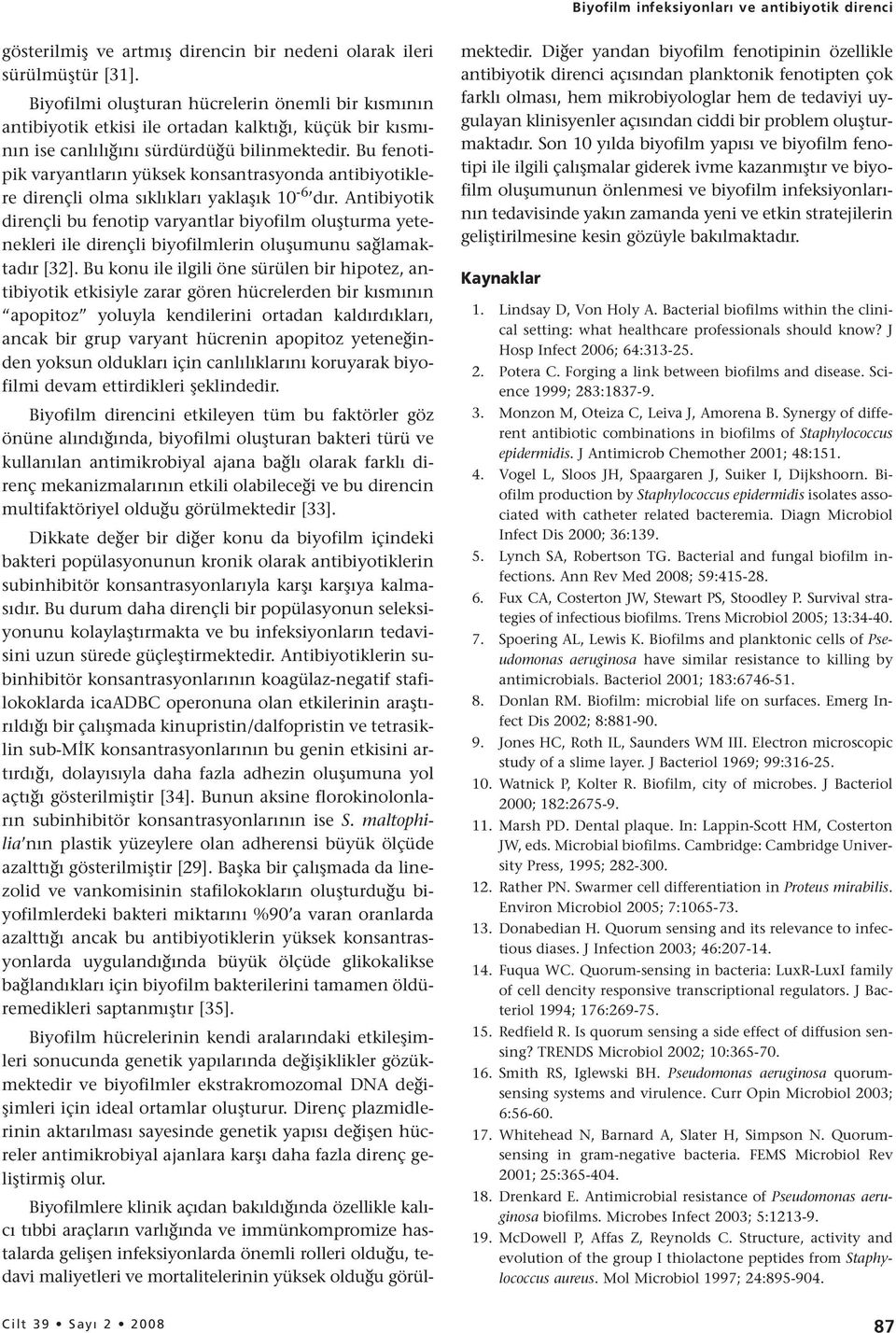 Bu fenotipik varyantların yüksek konsantrasyonda antibiyotiklere dirençli olma sıklıkları yaklaşık 10-6 dır.