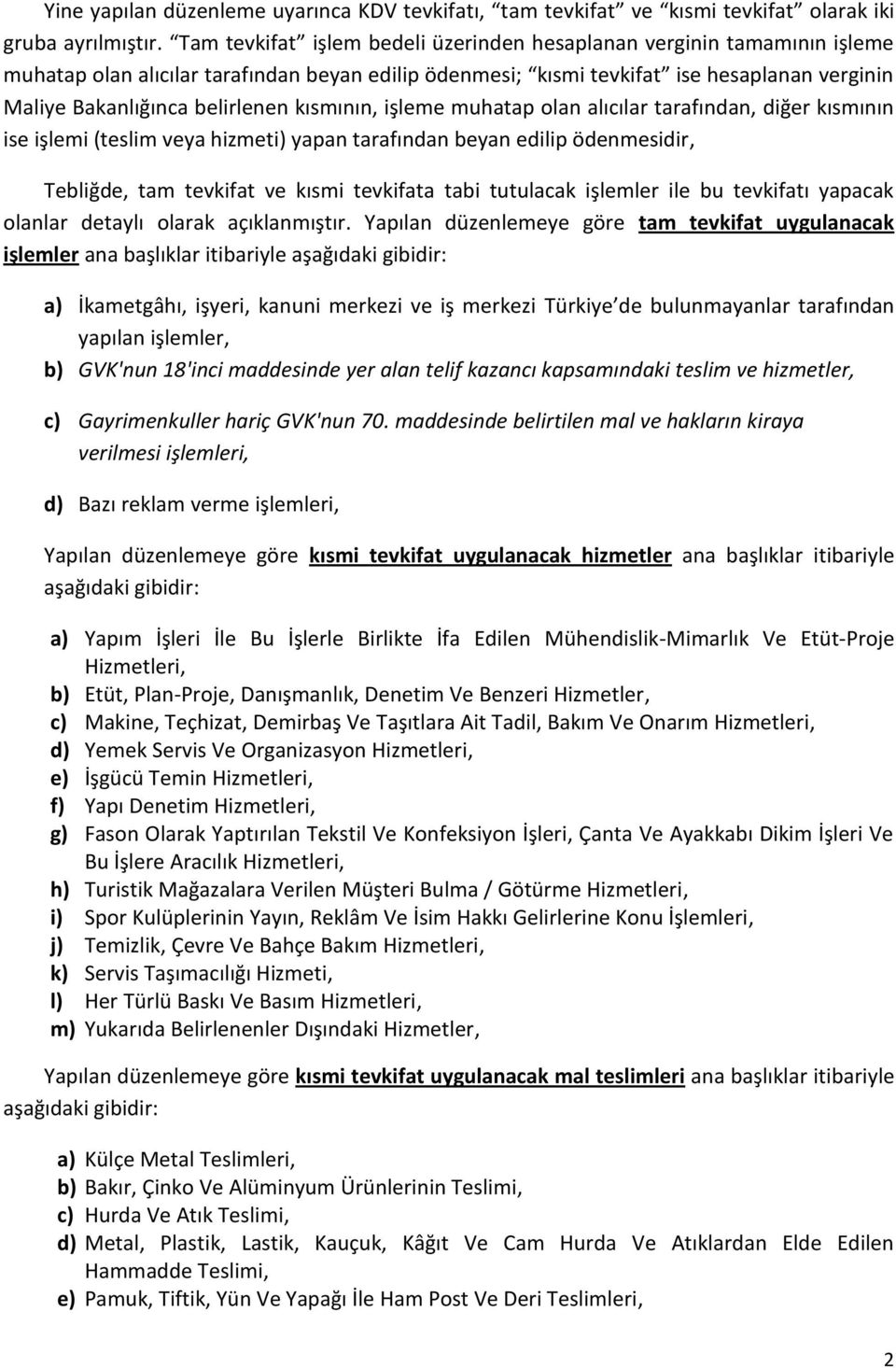 kısmının, işleme muhatap olan alıcılar tarafından, diğer kısmının ise işlemi (teslim veya hizmeti) yapan tarafından beyan edilip ödenmesidir, Tebliğde, tam tevkifat ve kısmi tevkifata tabi tutulacak