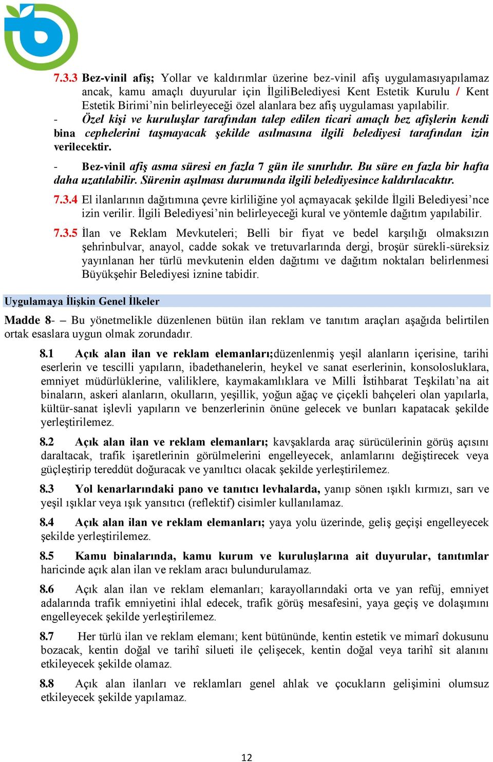 - Özel kişi ve kuruluşlar tarafından talep edilen ticari amaçlı bez afişlerin kendi bina cephelerini taşmayacak şekilde asılmasına ilgili belediyesi tarafından izin verilecektir.