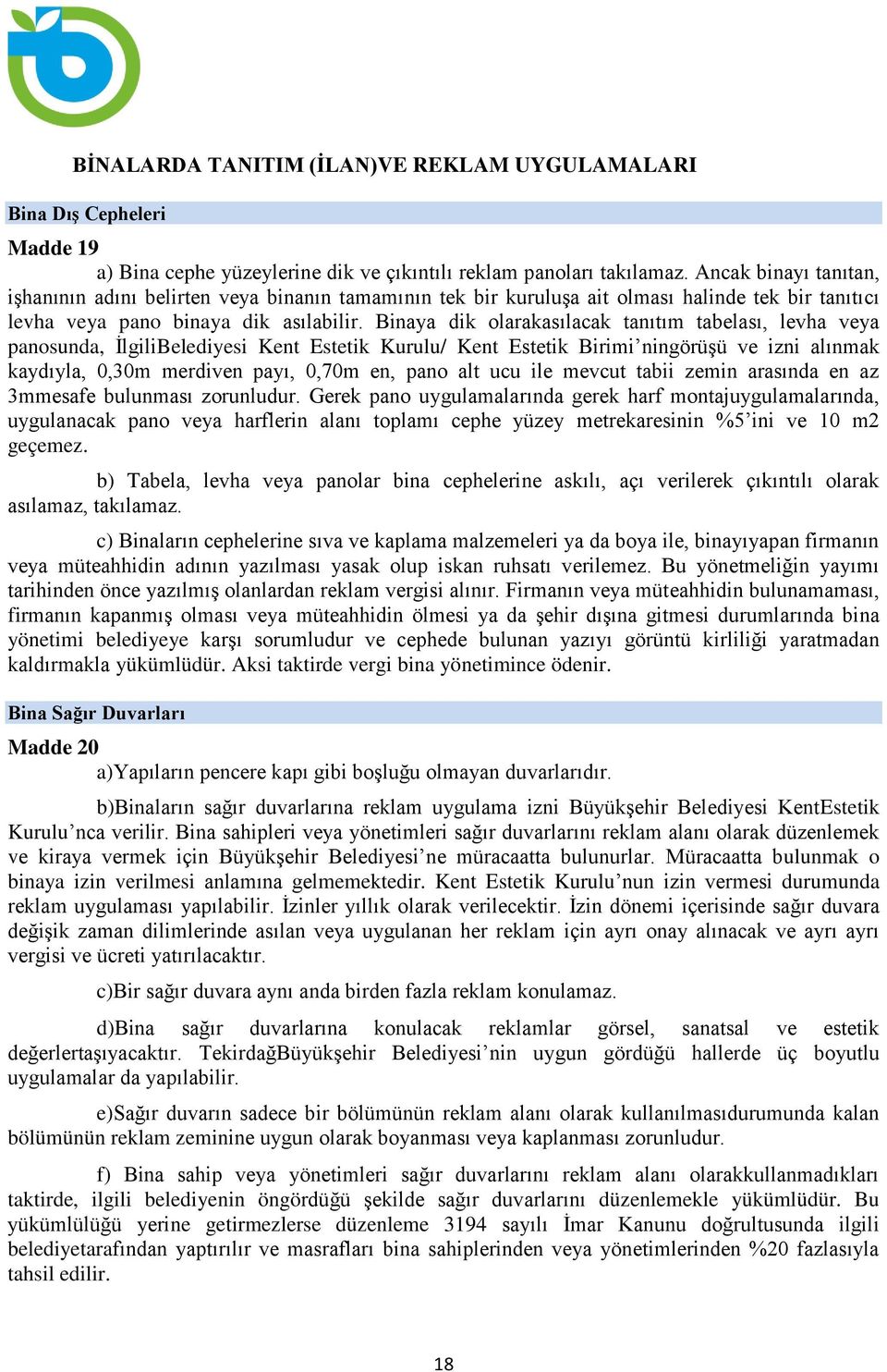 Binaya dik olarakasılacak tanıtım tabelası, levha veya panosunda, İlgiliBelediyesi Kent Estetik Kurulu/ Kent Estetik Birimi ningörüşü ve izni alınmak kaydıyla, 0,30m merdiven payı, 0,70m en, pano alt