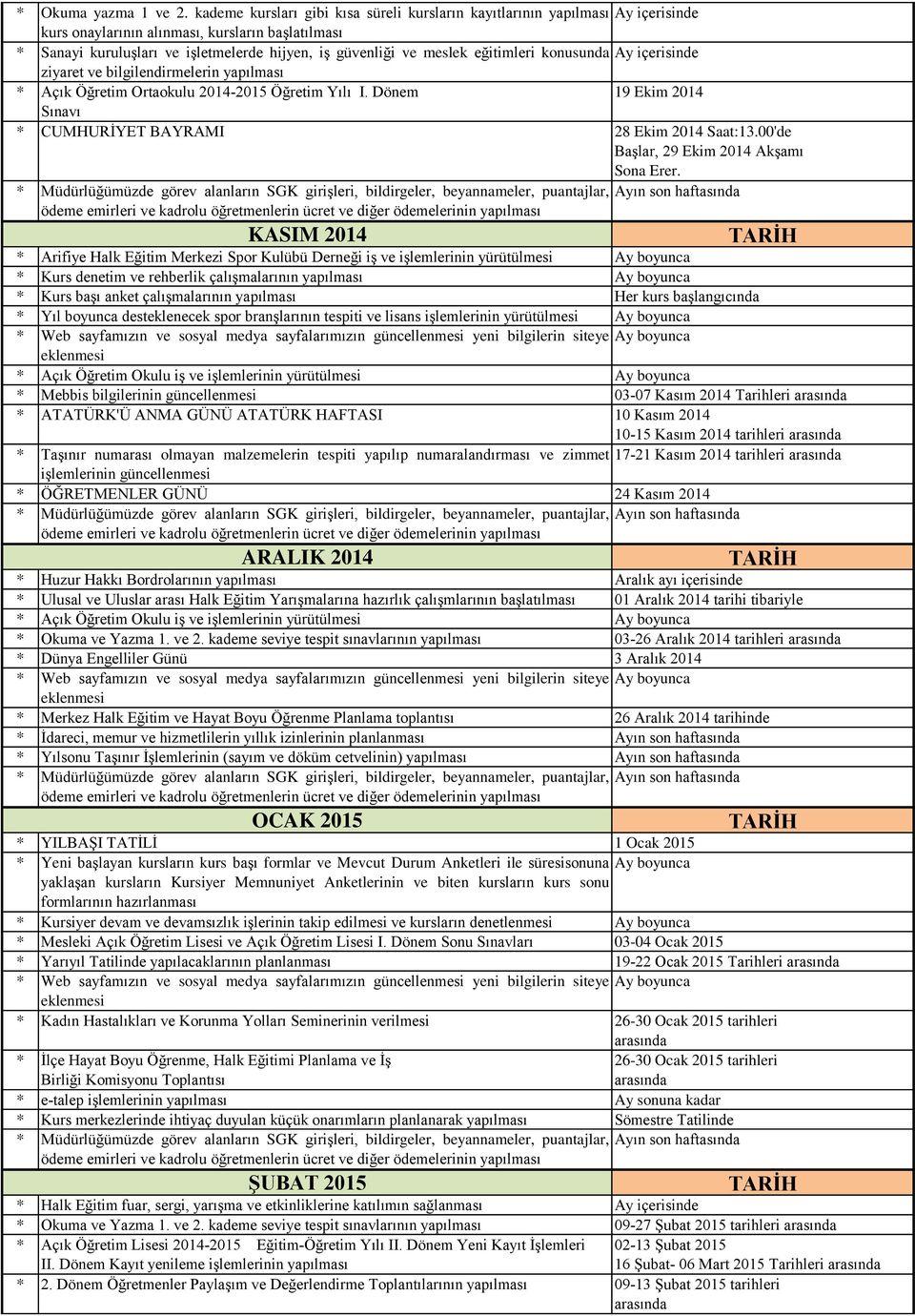 eğitimleri konusunda Ay içerisinde ziyaret ve bilgilendirmelerin yapılması * Açık Öğretim Ortaokulu 2014-2015 Öğretim Yılı I. Dönem 19 Ekim 2014 Sınavı * CUMHURİYET BAYRAMI 28 Ekim 2014 Saat:13.