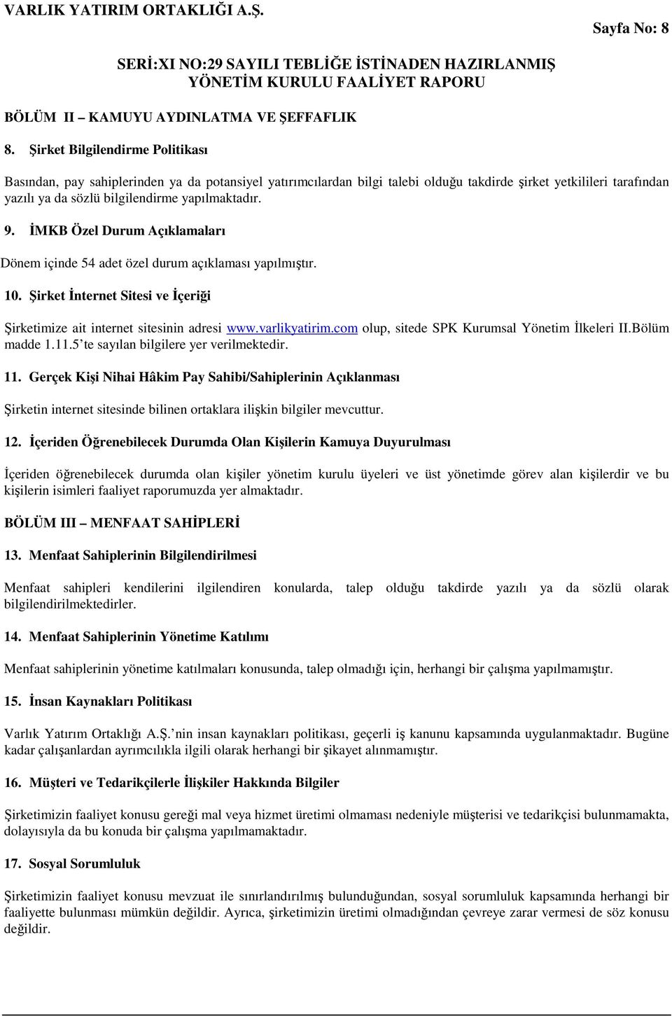 9. İMKB Özel Durum Açıklamaları Dönem içinde 54 adet özel durum açıklaması yapılmıştır. 10. Şirket İnternet Sitesi ve İçeriği Şirketimize ait internet sitesinin adresi www.varlikyatirim.