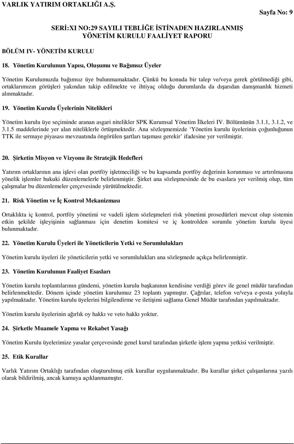 Yönetim Kurulu Üyelerinin Nitelikleri Yönetim kurulu üye seçiminde aranan asgari nitelikler SPK Kurumsal Yönetim İlkeleri IV. Bölümünün 3.1.1, 3.1.2, ve 3.1.5 maddelerinde yer alan niteliklerle örtüşmektedir.