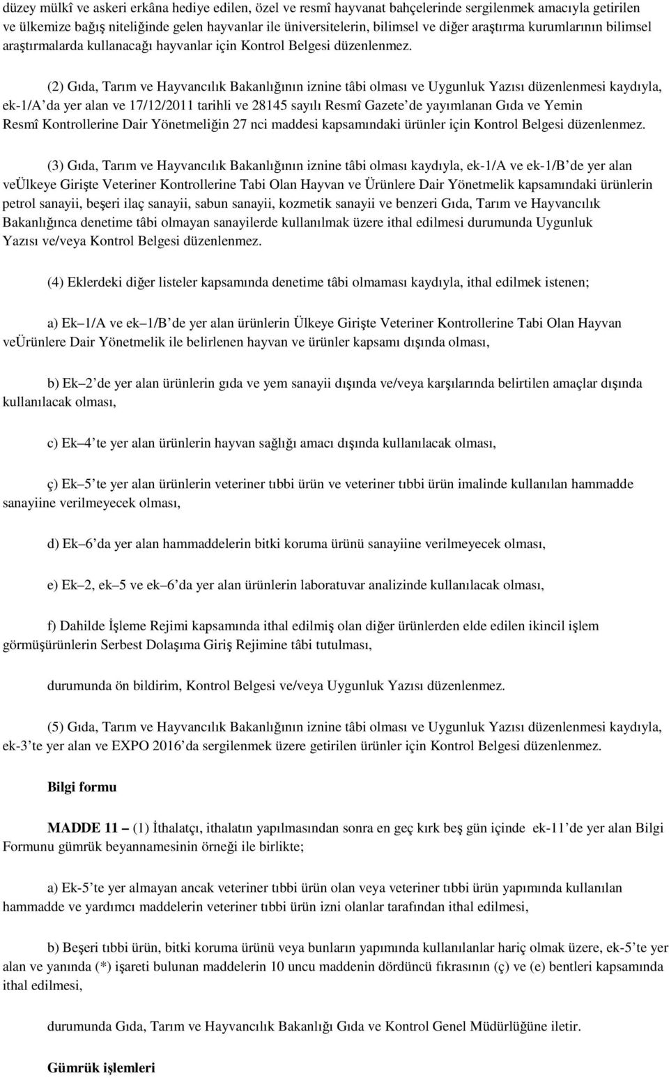 (2) Gıda, Tarım ve Hayvancılık Bakanlığının iznine tâbi olması ve Uygunluk Yazısı düzenlenmesi kaydıyla, ek-1/a da yer alan ve 17/12/2011 tarihli ve 28145 sayılı Resmî Gazete de yayımlanan Gıda ve