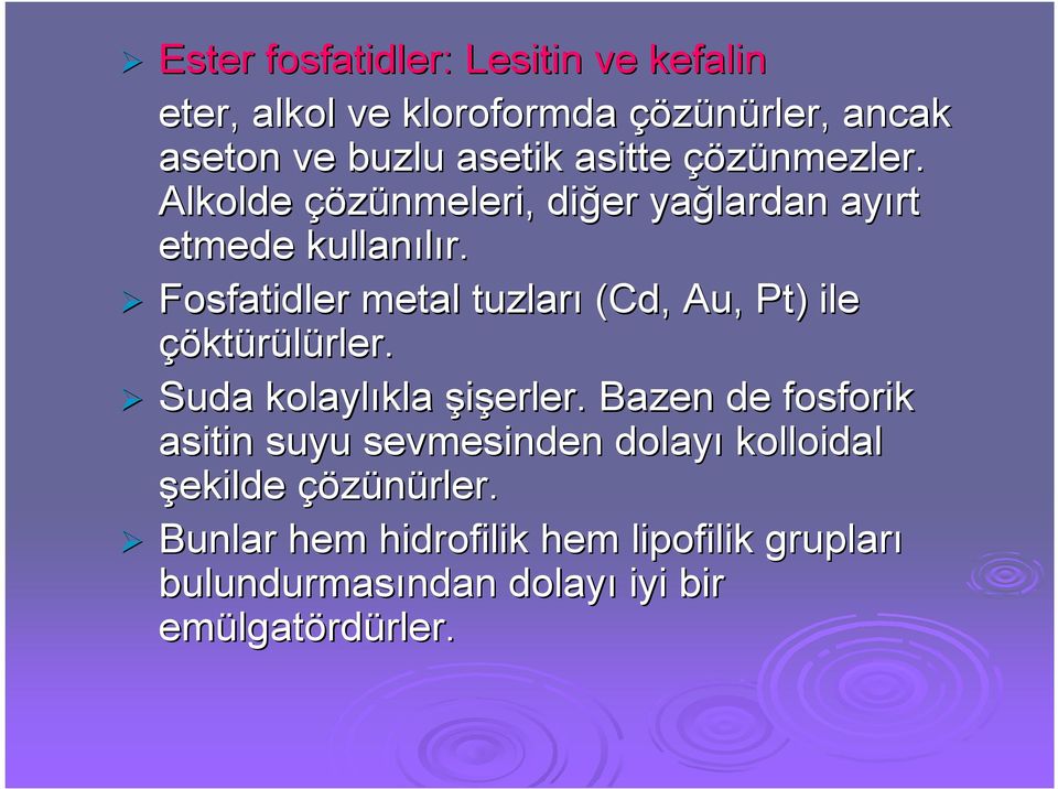 Fosfatidler metal tuzları (Cd, Au, Pt) ) ile çökt ktürülürler. rler. Suda kolaylıkla kla şişerler.