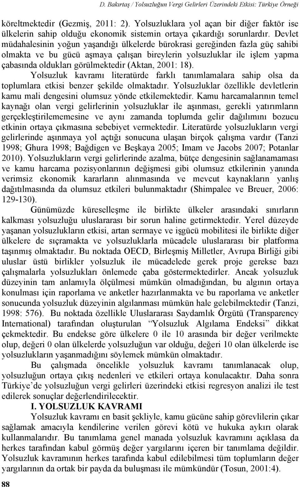 Devlet müdahalesinin yoğun yaşandığı ülkelerde bürokrasi gereğinden fazla güç sahibi olmakta ve bu gücü aşmaya çalışan bireylerin yolsuzluklar ile işlem yapma çabasında oldukları görülmektedir