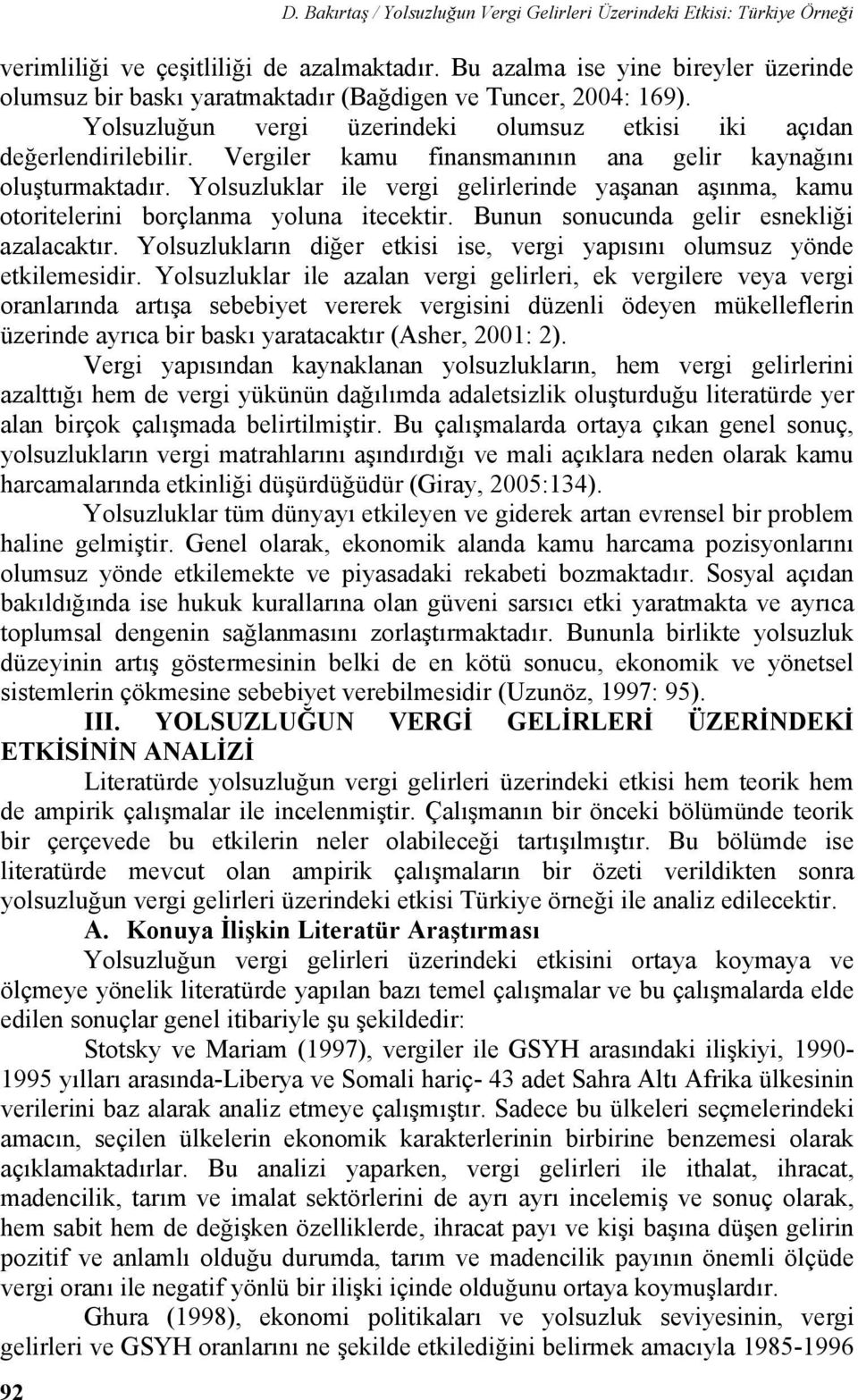 Vergiler kamu finansmanının ana gelir kaynağını oluşturmaktadır. Yolsuzluklar ile vergi gelirlerinde yaşanan aşınma, kamu otoritelerini borçlanma yoluna itecektir.