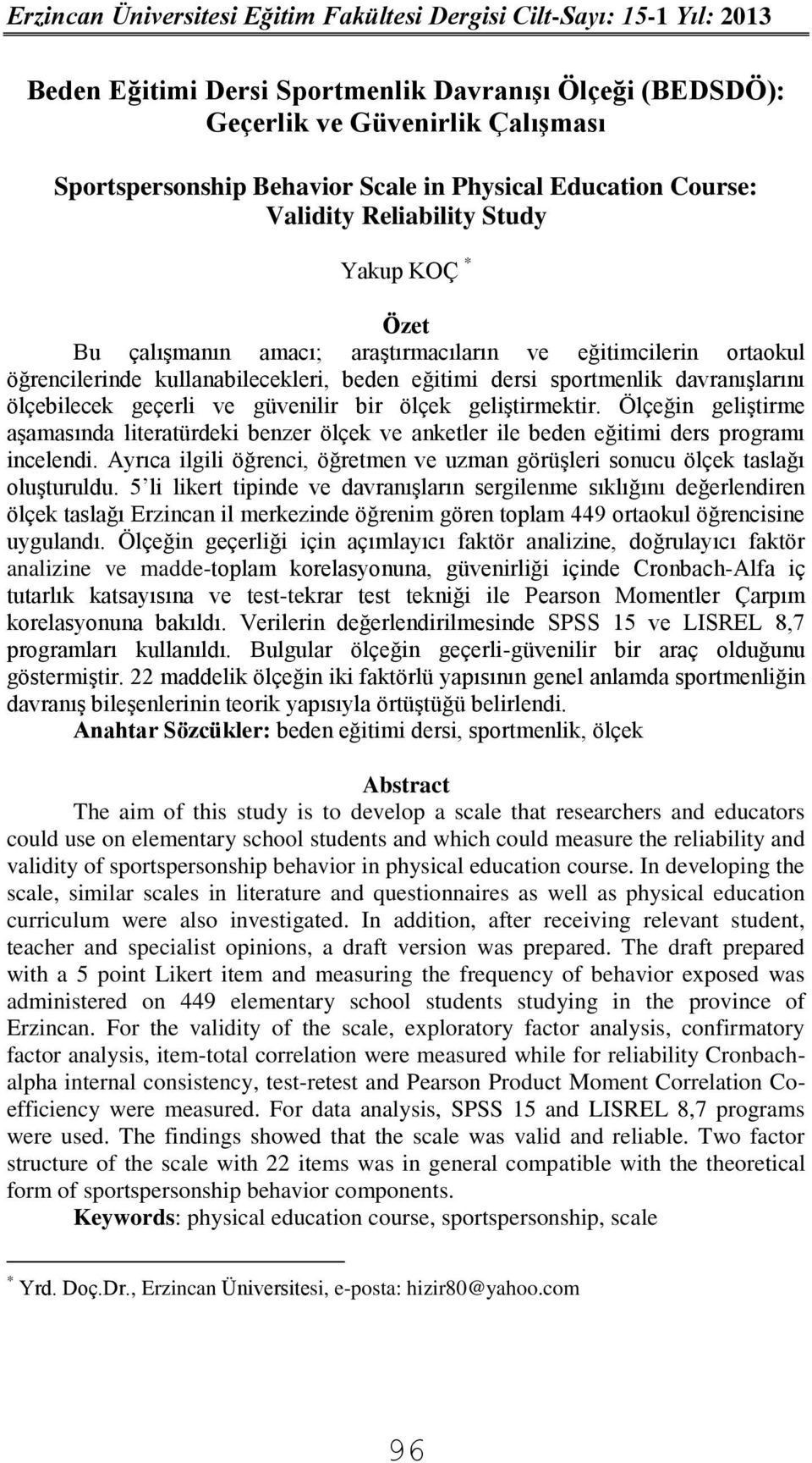 sportmenlik davranışlarını ölçebilecek geçerli ve güvenilir bir ölçek geliştirmektir. Ölçeğin geliştirme aşamasında literatürdeki benzer ölçek ve anketler ile beden eğitimi ders programı incelendi.