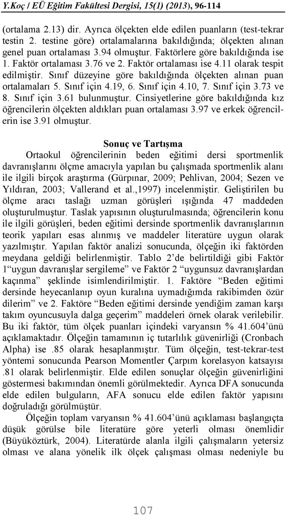 Sınıf için 4.19, 6. Sınıf için 4.10, 7. Sınıf için 3.73 ve 8. Sınıf için 3.61 bulunmuştur. Cinsiyetlerine göre bakıldığında kız öğrencilerin ölçekten aldıkları puan ortalaması 3.