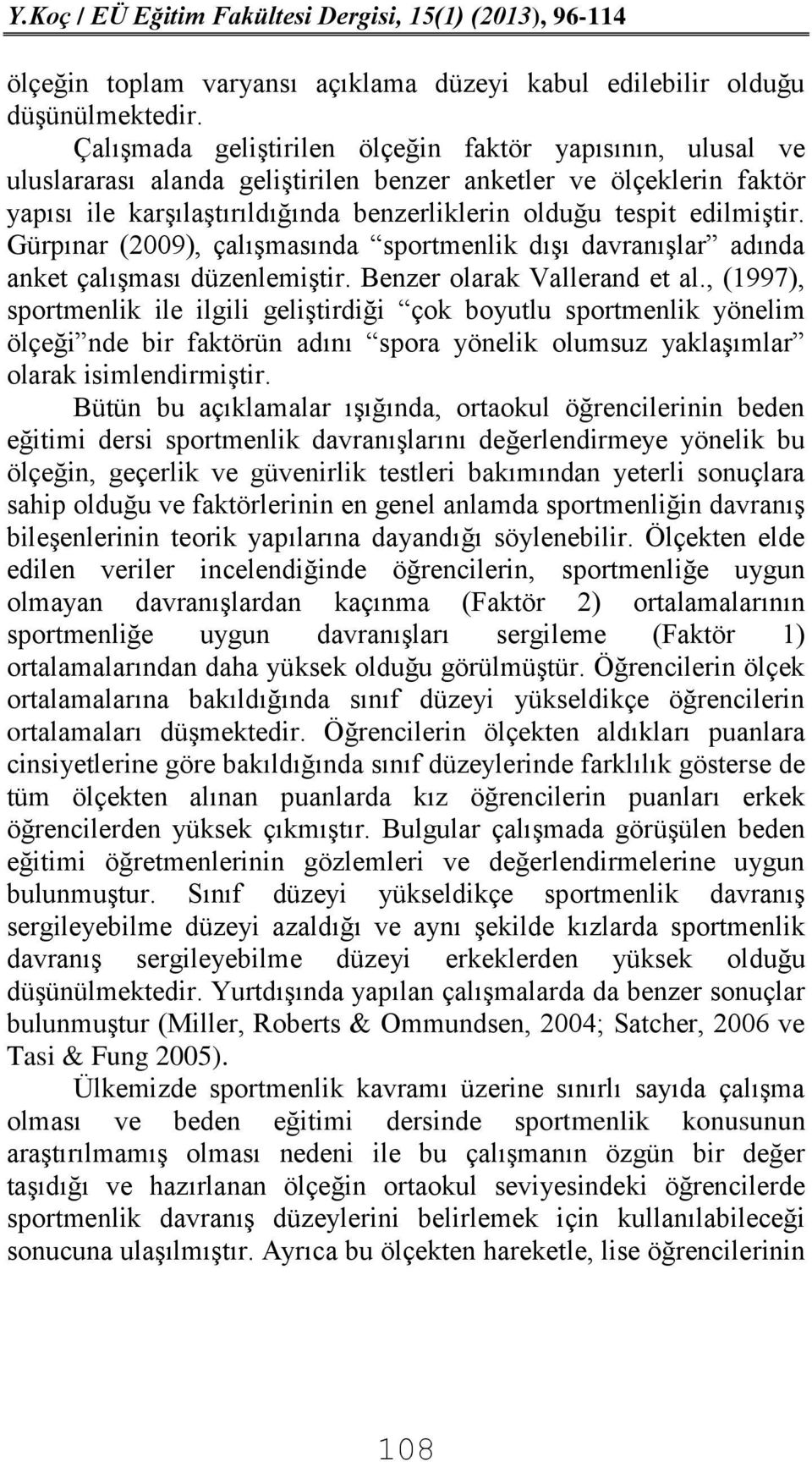 edilmiştir. Gürpınar (2009), çalışmasında sportmenlik dışı davranışlar adında anket çalışması düzenlemiştir. Benzer olarak Vallerand et al.