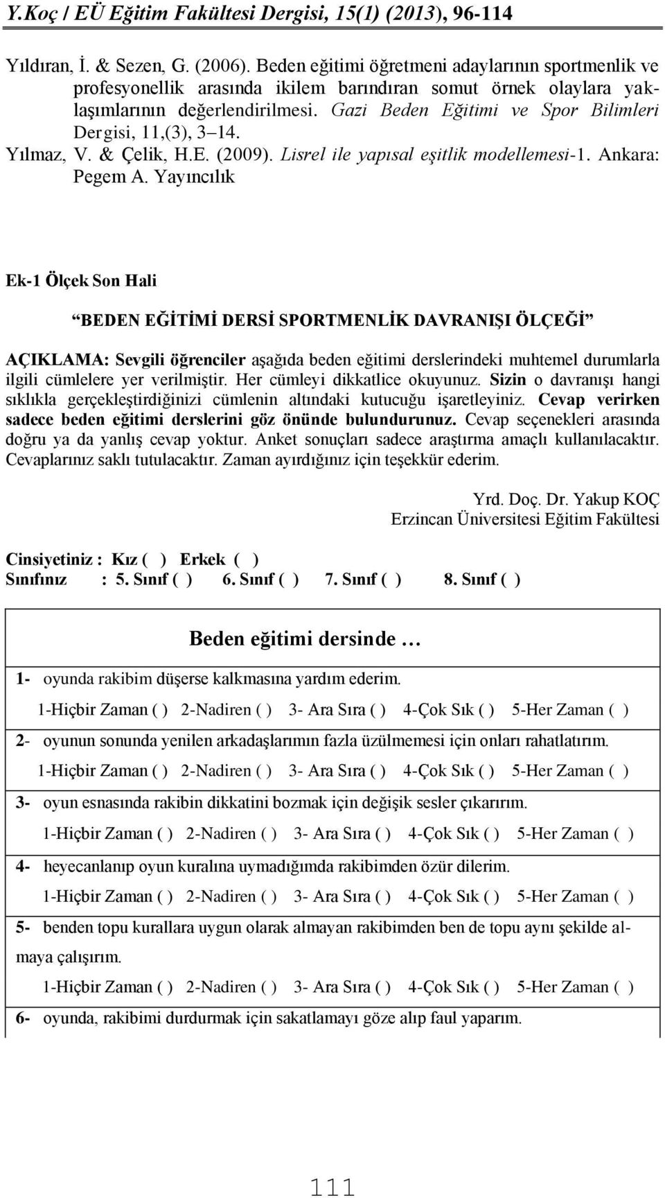 Yayıncılık Ek-1 Ölçek Son Hali BEDEN EĞİTİMİ DERSİ SPORTMENLİK DAVRANIŞI ÖLÇEĞİ AÇIKLAMA: Sevgili öğrenciler aşağıda beden eğitimi derslerindeki muhtemel durumlarla ilgili cümlelere yer verilmiştir.