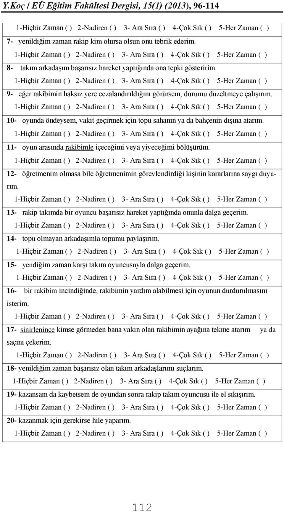 11- oyun arasında rakibimle içeceğimi veya yiyeceğimi bölüşürüm. 12- öğretmenim olmasa bile öğretmenimin görevlendirdiği kişinin kararlarına saygı duyarım.