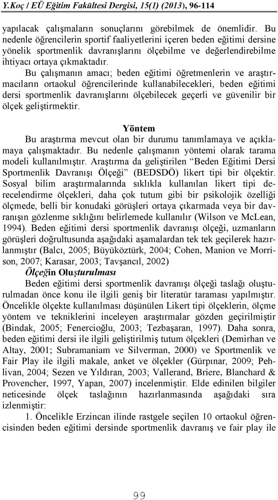 Bu çalışmanın amacı; beden eğitimi öğretmenlerin ve araştırmacıların ortaokul öğrencilerinde kullanabilecekleri, beden eğitimi dersi sportmenlik davranışlarını ölçebilecek geçerli ve güvenilir bir