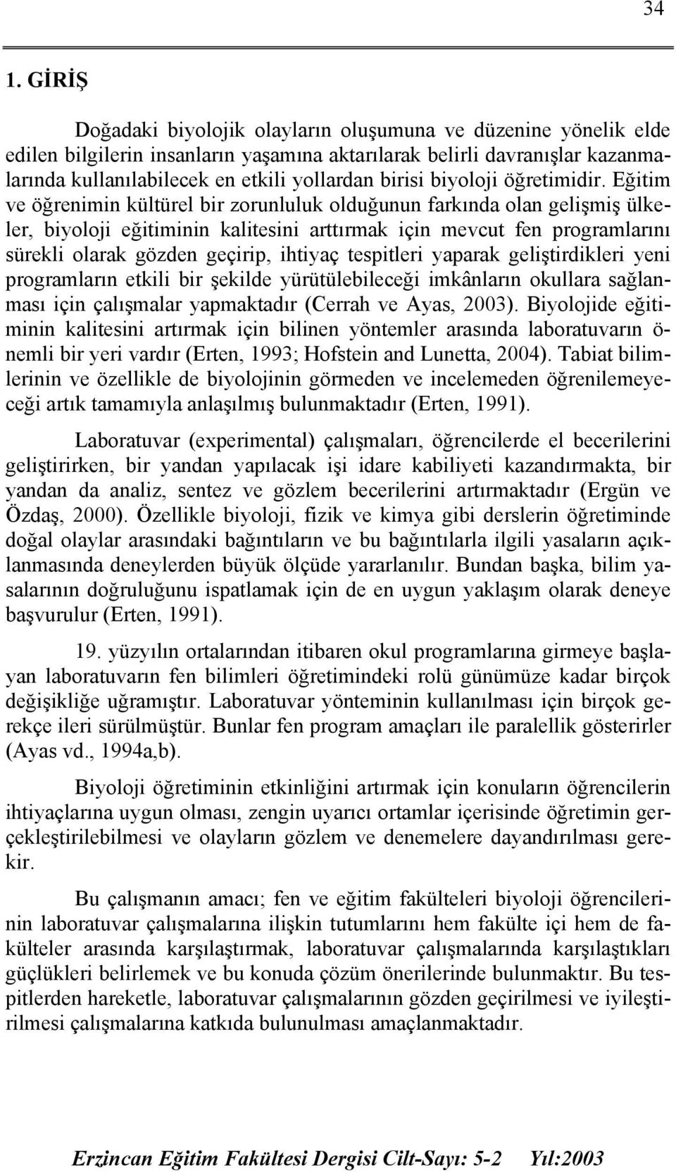 Eğitim ve öğrenimin kültürel bir zorunluluk olduğunun farkında olan gelişmiş ülkeler, biyoloji eğitiminin kalitesini arttırmak için mevcut fen programlarını sürekli olarak gözden geçirip, ihtiyaç