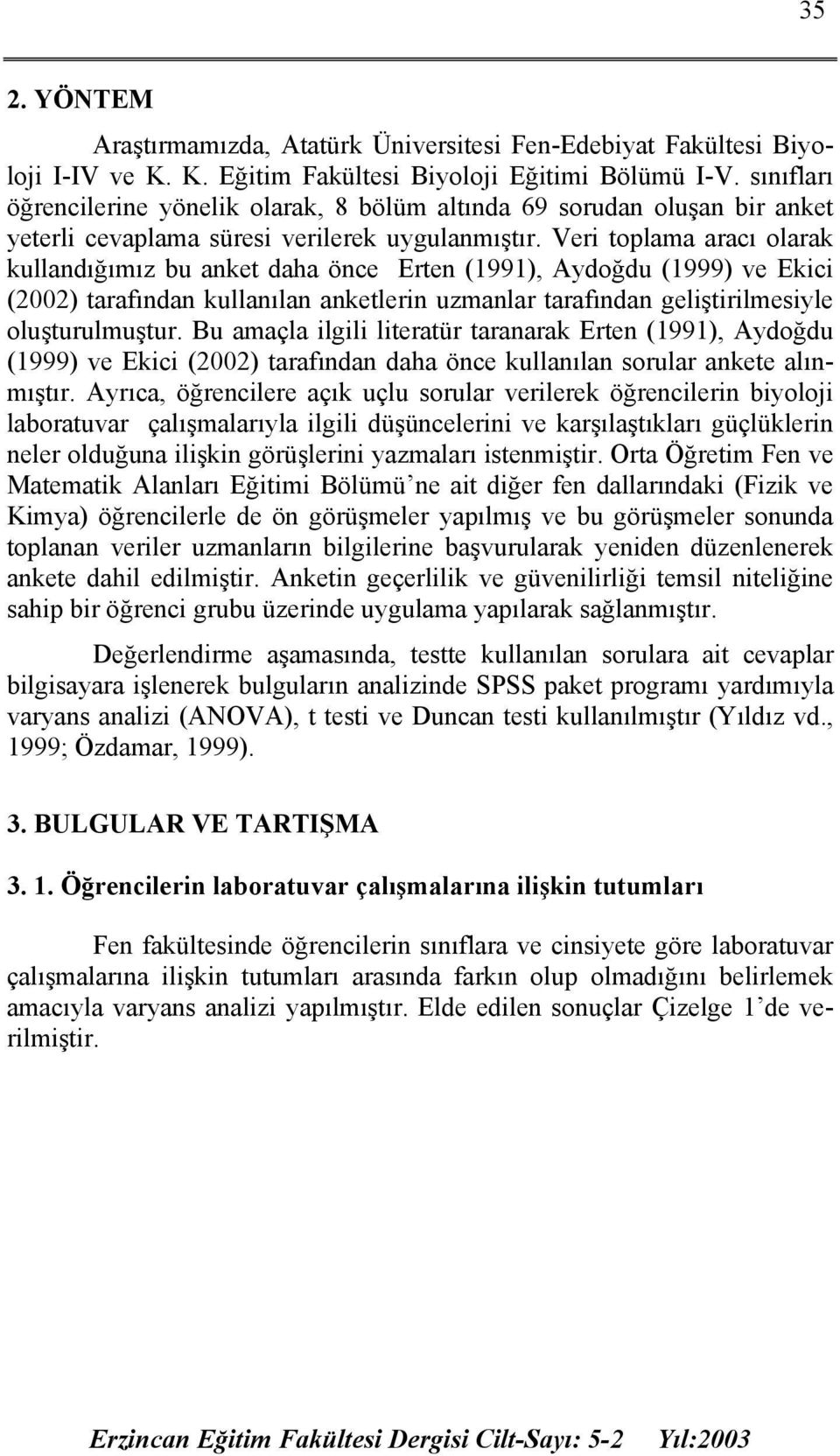 Veri toplama aracı olarak kullandığımız bu anket daha önce Erten (1991), Aydoğdu (1999) ve Ekici (2002) tarafından kullanılan anketlerin uzmanlar tarafından geliştirilmesiyle oluşturulmuştur.