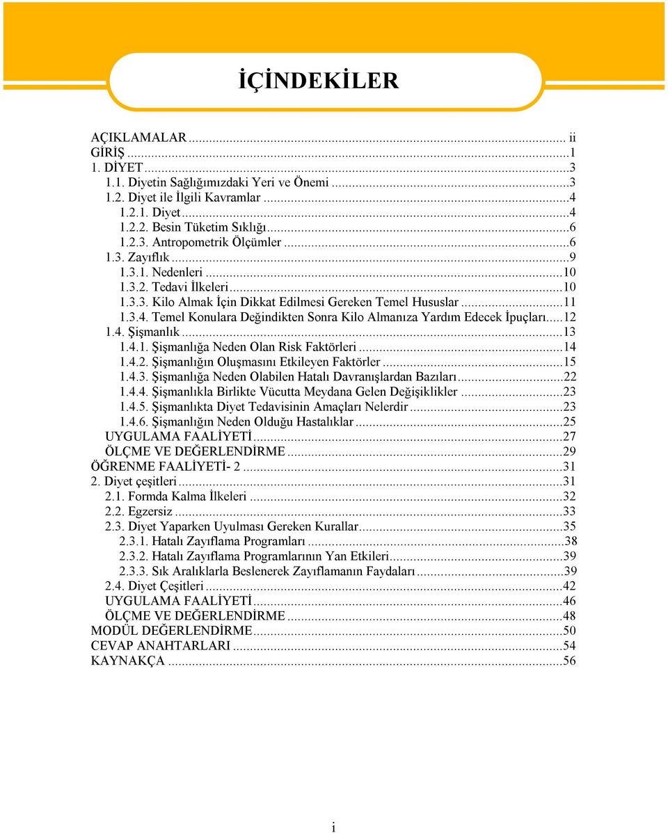 Temel Konulara Değindikten Sonra Kilo Almanıza Yardım Edecek İpuçları...12 1.4. Şişmanlık...13 1.4.1. Şişmanlığa Neden Olan Risk Faktörleri...14 1.4.2. Şişmanlığın Oluşmasını Etkileyen Faktörler...15 1.