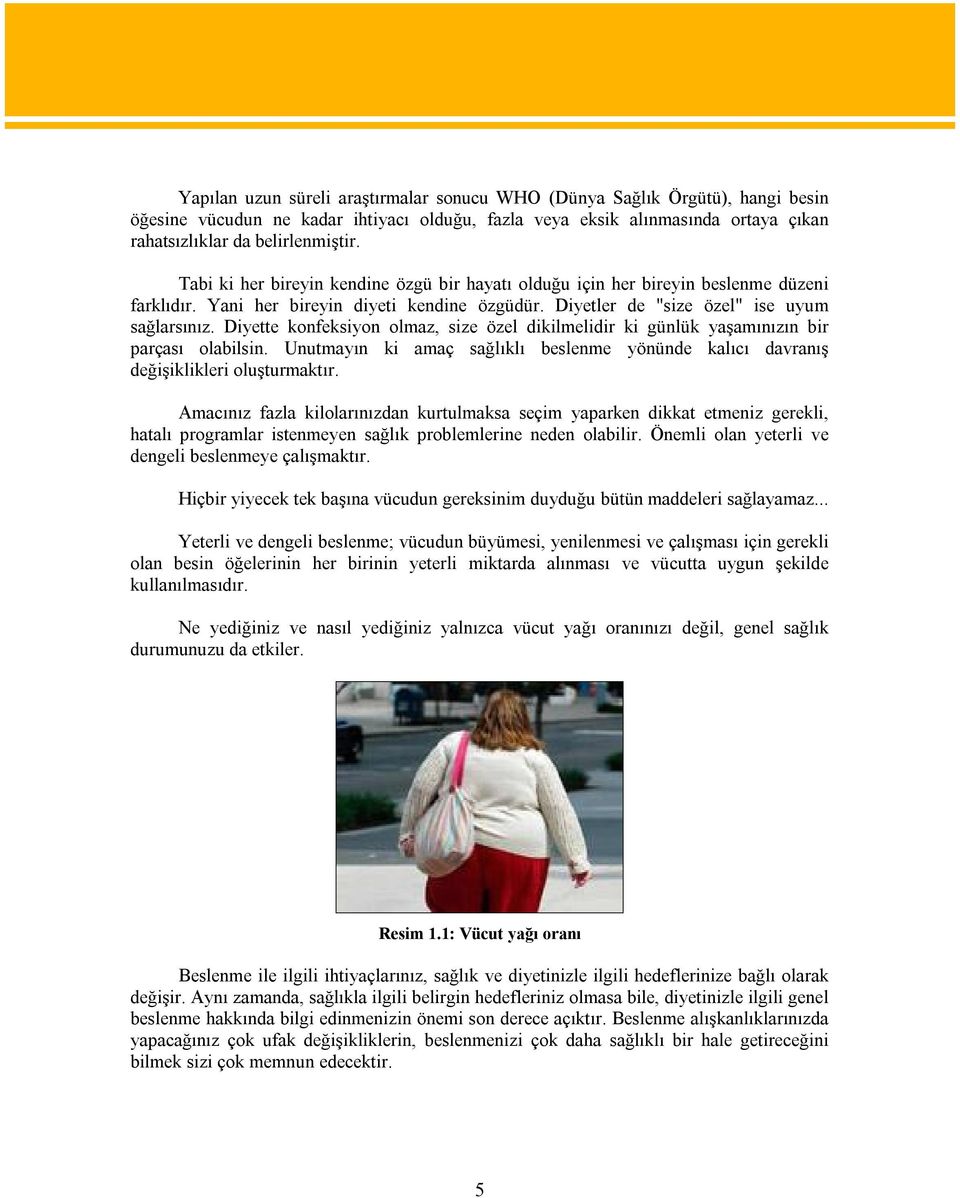 Diyette konfeksiyon olmaz, size özel dikilmelidir ki günlük yaşamınızın bir parçası olabilsin. Unutmayın ki amaç sağlıklı beslenme yönünde kalıcı davranış değişiklikleri oluşturmaktır.