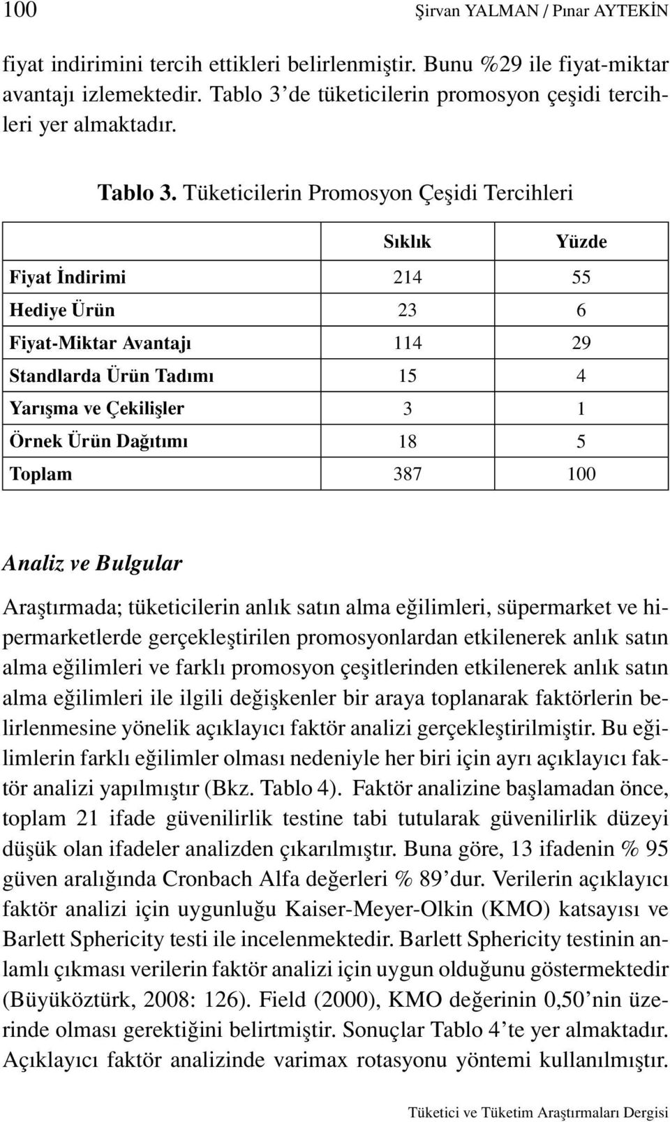 Tüketicilerin Promosyon Çeşidi Tercihleri Sıklık Yüzde Fiyat İndirimi 214 55 Hediye Ürün 23 6 Fiyat-Miktar Avantajı 114 29 Standlarda Ürün Tadımı 15 4 Yarışma ve Çekilişler 3 1 Örnek Ürün Dağıtımı 18