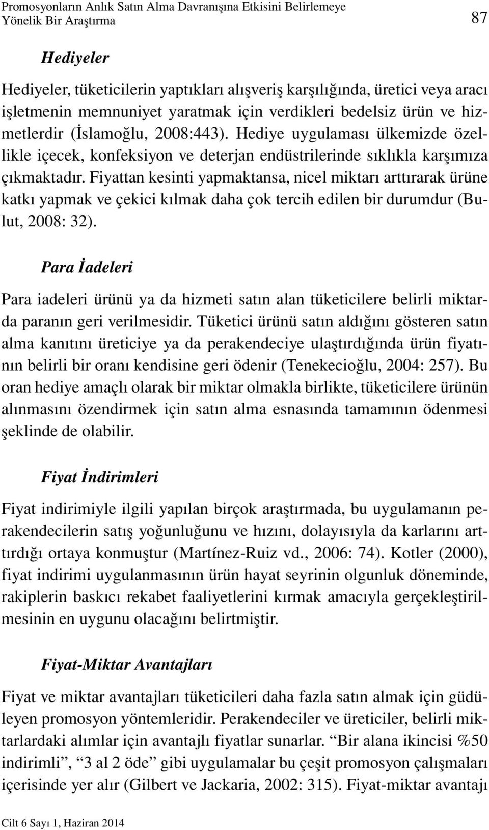 Fiyattan kesinti yapmaktansa, nicel miktarı arttırarak ürüne katkı yapmak ve çekici kılmak daha çok tercih edilen bir durumdur (Bulut, 2008: 32).