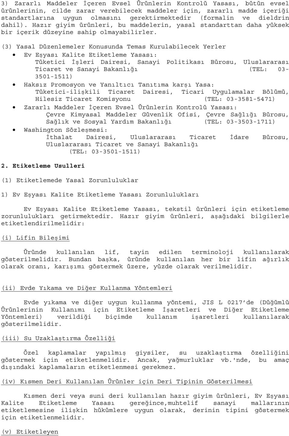 (3) Yasal Düzenlemeler Konusunda Temas Kurulabilecek Yerler Ev Eşyası Kalite Etiketleme Yasası: Tüketici İşleri Dairesi, Sanayi Politikası Bürosu, Uluslararası Ticaret ve Sanayi Bakanlığı (TEL: