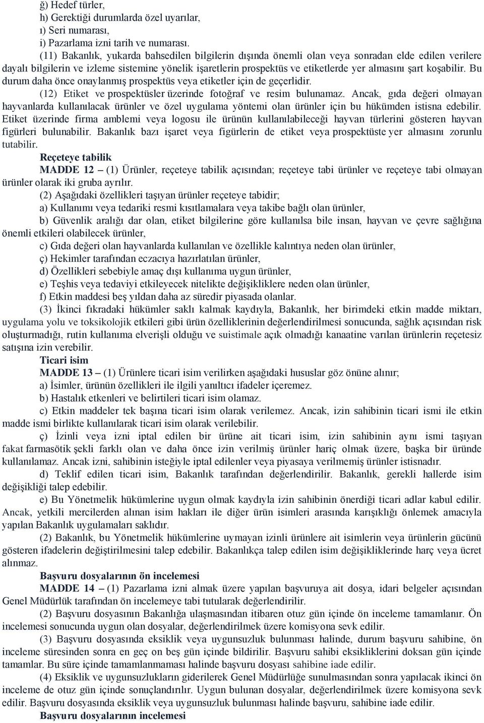 şart koşabilir. Bu durum daha önce onaylanmış prospektüs veya etiketler için de geçerlidir. (12) Etiket ve prospektüsler üzerinde fotoğraf ve resim bulunamaz.