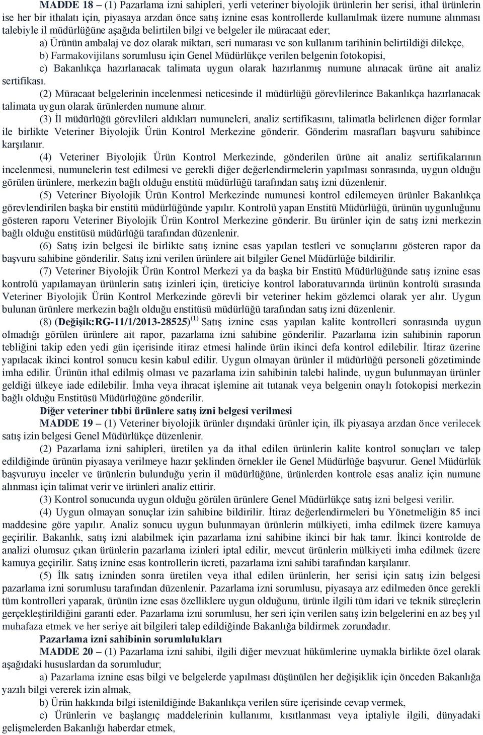 b) Farmakovijilans sorumlusu için Genel Müdürlükçe verilen belgenin fotokopisi, c) Bakanlıkça hazırlanacak talimata uygun olarak hazırlanmış numune alınacak ürüne ait analiz sertifikası.