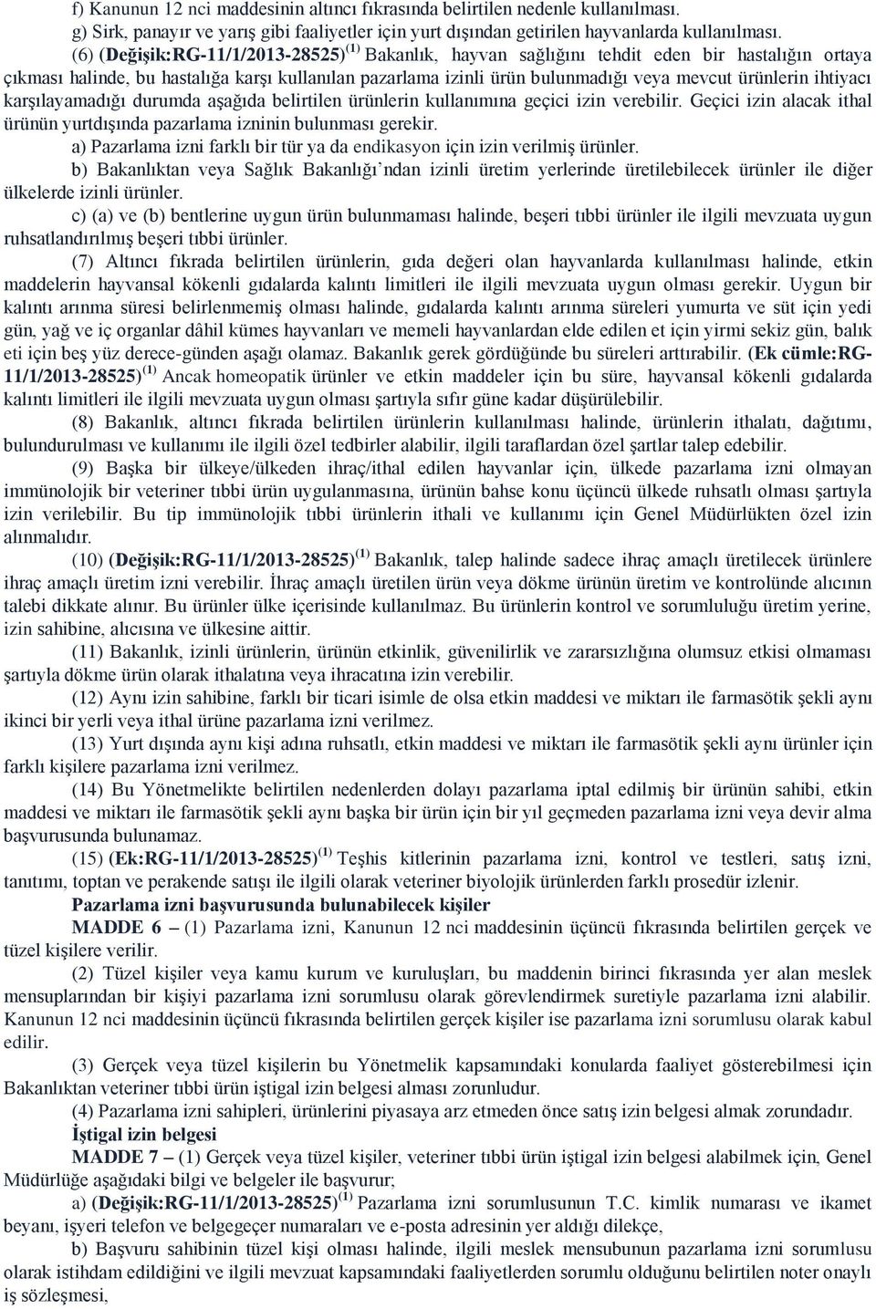 ürünlerin ihtiyacı karşılayamadığı durumda aşağıda belirtilen ürünlerin kullanımına geçici izin verebilir. Geçici izin alacak ithal ürünün yurtdışında pazarlama izninin bulunması gerekir.