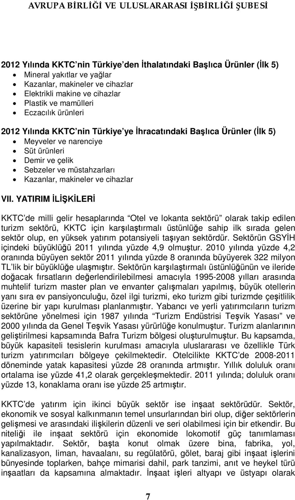 YATIRIM İLİŞKİLERİ KKTC de milli gelir hesaplarında Otel ve lokanta sektörü olarak takip edilen turizm sektörü, KKTC için karşılaştırmalı üstünlüğe sahip ilk sırada gelen sektör olup, en yüksek