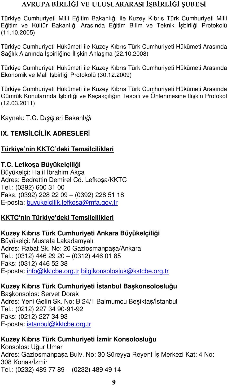 2008) Türkiye Cumhuriyeti Hükümeti ile Kuzey Kıbrıs Türk Cumhuriyeti Hükümeti Arasında Ekonomik ve Mali İşbirliği Protokolü (30.12.