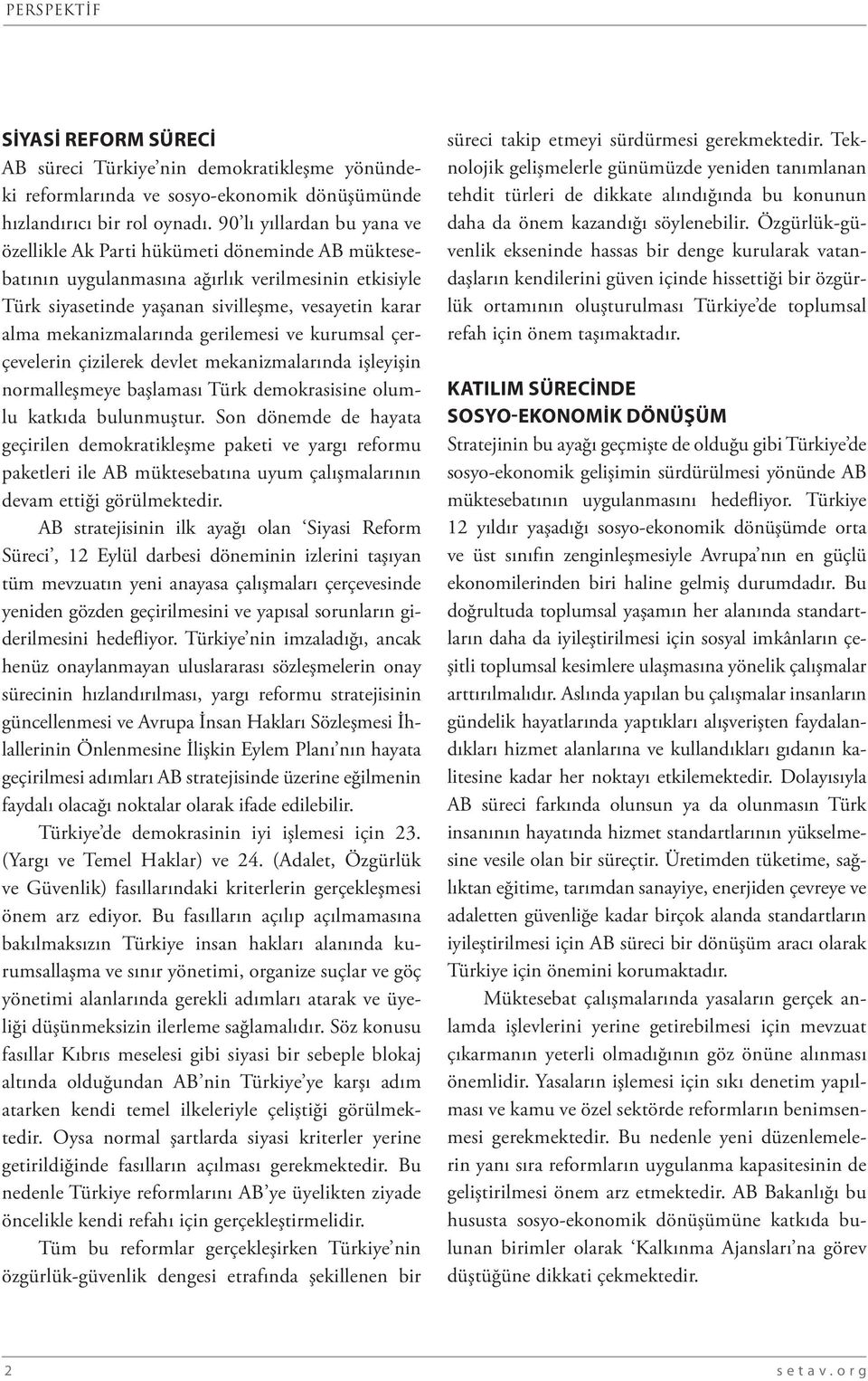 mekanizmalarında gerilemesi ve kurumsal çerçevelerin çizilerek devlet mekanizmalarında işleyişin normalleşmeye başlaması Türk demokrasisine olumlu katkıda bulunmuştur.