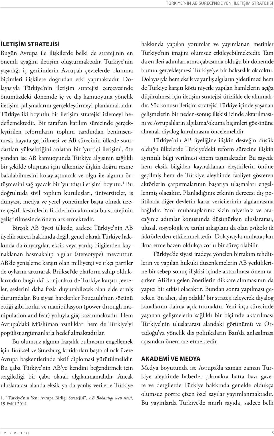 Dolayısıyla Türkiye nin iletişim stratejisi çerçevesinde önümüzdeki dönemde iç ve dış kamuoyuna yönelik iletişim çalışmalarını gerçekleştirmeyi planlamaktadır.