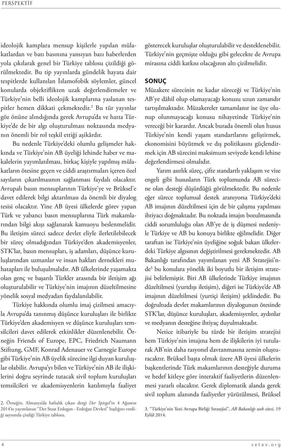 hemen dikkati çekmektedir. 2 Bu tür yayınlar göz önüne alındığında gerek Avrupa da ve hatta Türkiye de de bir algı oluşturulması noktasında medyanın önemli bir rol teşkil ettiği aşikârdır.