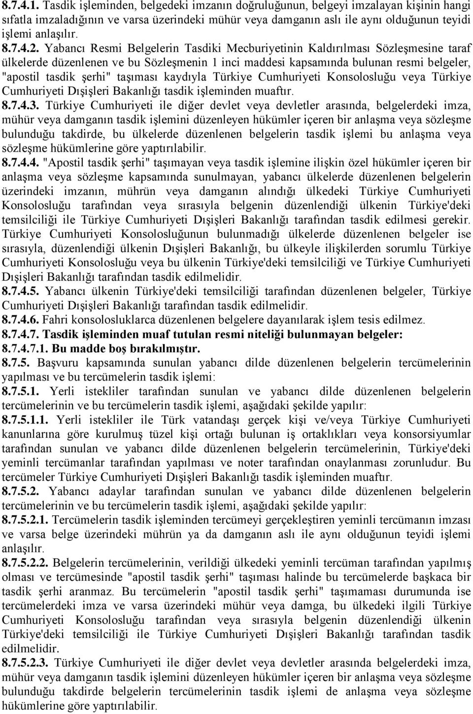 2. Yabancı Resmi Belgelerin Tasdiki Mecburiyetinin Kaldırılması Sözleşmesine taraf ülkelerde düzenlenen ve bu Sözleşmenin 1 inci maddesi kapsamında bulunan resmi belgeler, "apostil tasdik şerhi"