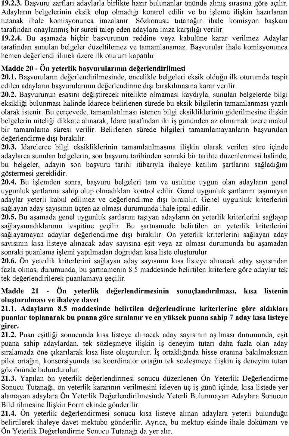 Sözkonusu tutanağın ihale komisyon başkanı tarafından onaylanmış bir sureti talep eden adaylara imza karşılığı verilir. 19.2.4.