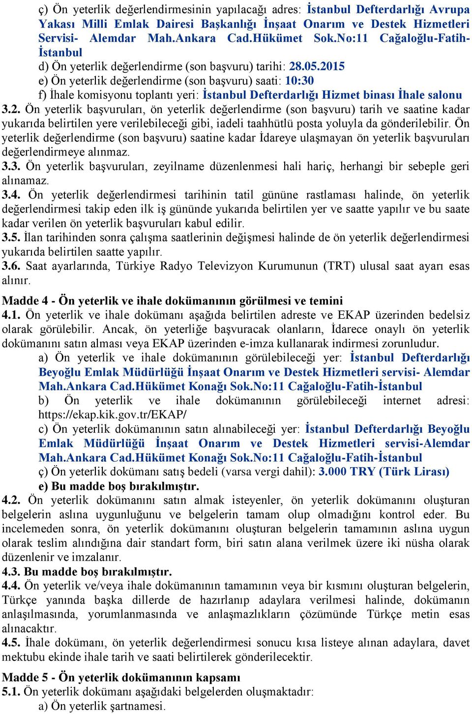 2015 e) Ön yeterlik değerlendirme (son başvuru) saati: 10:30 f) İhale komisyonu toplantı yeri: İstanbul Defterdarlığı Hizmet binası İhale salonu 3.2. Ön yeterlik başvuruları, ön yeterlik değerlendirme (son başvuru) tarih ve saatine kadar yukarıda belirtilen yere verilebileceği gibi, iadeli taahhütlü posta yoluyla da gönderilebilir.