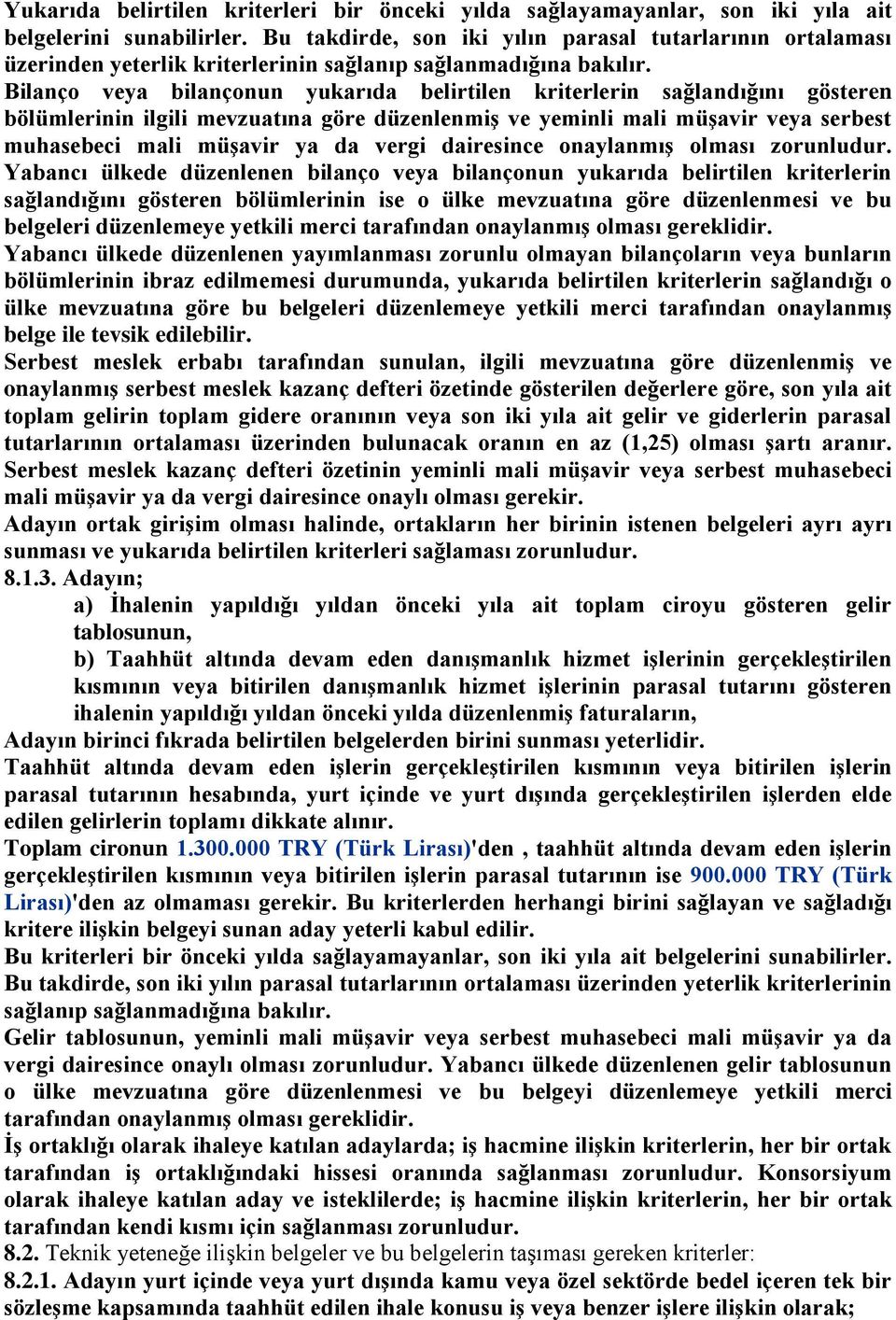 Bilanço veya bilançonun yukarıda belirtilen kriterlerin sağlandığını gösteren bölümlerinin ilgili mevzuatına göre düzenlenmiş ve yeminli mali müşavir veya serbest muhasebeci mali müşavir ya da vergi